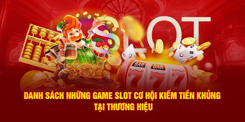 Danh sách những game slot cơ hội kiếm tiền khủng tại thương hiệu