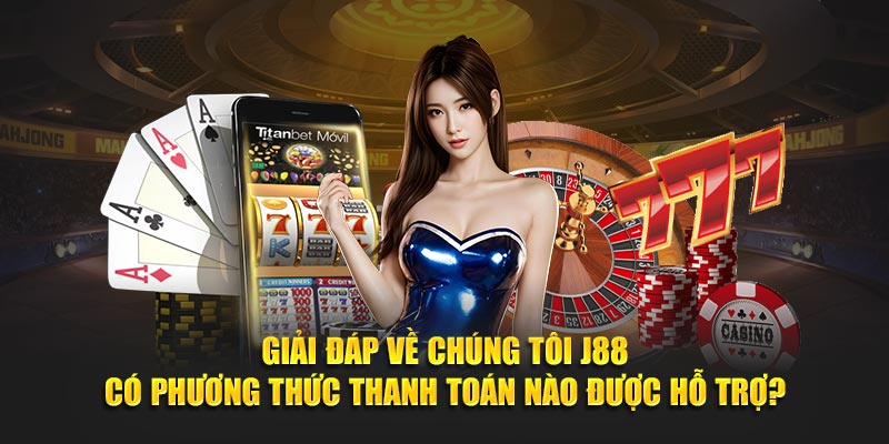 Giải đáp về chúng tôi J88 có phương thức thanh toán nào được hỗ trợ?