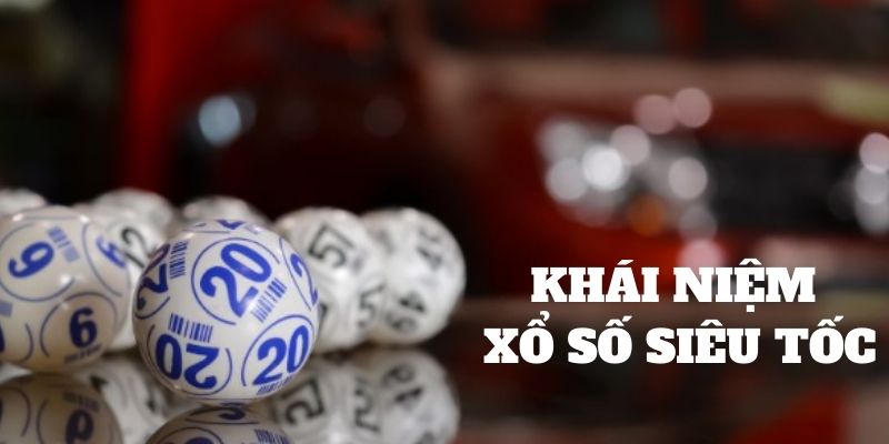 Khái niệm để hiểu xổ số siêu tốc là gì 