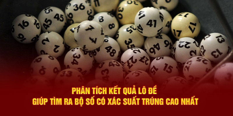 Phân tích kết quả lô đề giúp tìm ra bộ số có xác suất trúng cao nhất