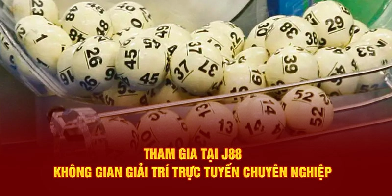 Tham gia tại J88 - Không gian giải trí trực tuyến chuyên nghiệp