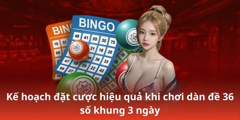 Kế hoạch đặt cược hiệu quả khi chơi dàn đề 36 số khung 3 ngày