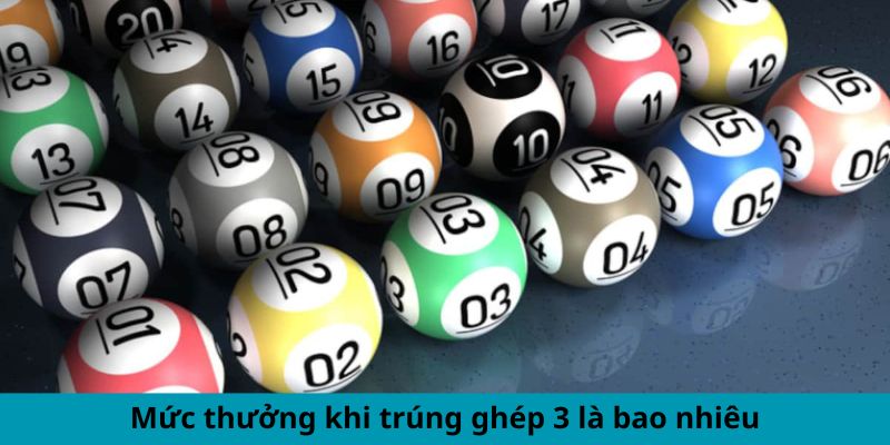 Mức thưởng khi trúng ghép 3 là bao nhiêu