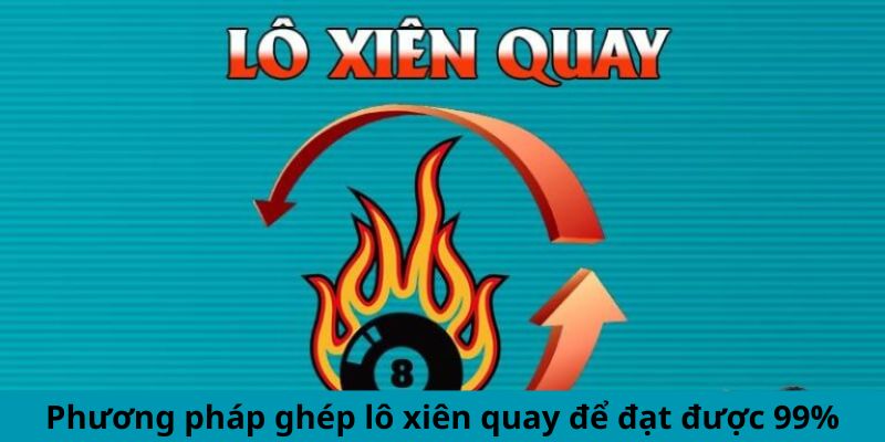 Phương pháp ghép lô xiên quay để đạt được 99%